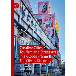 Creative Cities, Tourism and Street Art in a Global Frame - (Sociology of the Arts) by  Ricardo Klein & Caitlin Bruce (Hardcover) - 1 of 1
