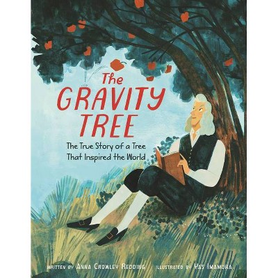 The Gravity Tree: The True Story of a Tree That Inspired the World - by  Anna Crowley Redding (Hardcover)