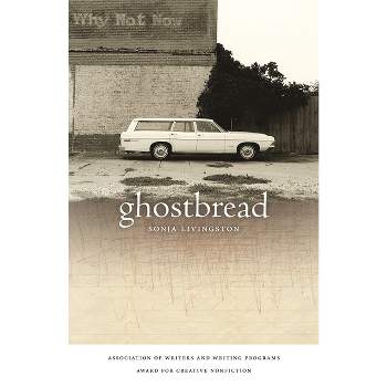 Ghostbread - (The Sue William Silverman Prize for Creative Nonfiction) by  Sonja Livingston (Hardcover)