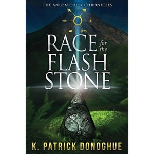 Race for the Flash Stone - (Anlon Cully Chronicles) by  K Patrick Donoghue (Paperback) - 1 of 1