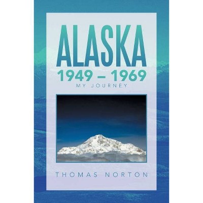 Alaska 1949 - 1969 - by  Thomas Norton (Paperback)