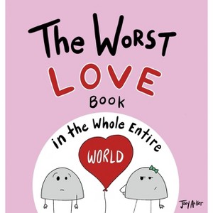 The Worst Love Book in the Whole Entire World - (Worst World Works) by  Joey Acker (Hardcover) - 1 of 1