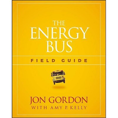 The Energy Bus Field Guide - (Jon Gordon) by  Jon Gordon (Paperback)