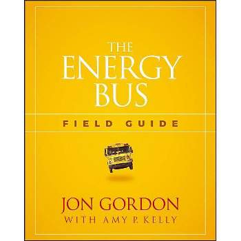 The Energy Bus Field Guide - (Jon Gordon) by  Jon Gordon (Paperback)
