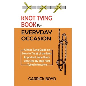 Knot Tying Book for Everyday Occasion - by  Garrick Boyd (Paperback) - 1 of 1