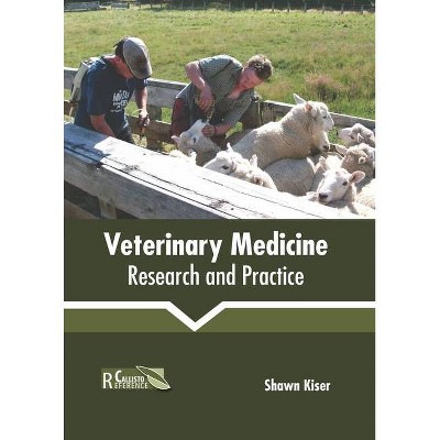 Veterinary Medicine: Research and Practice - by  Shawn Kiser (Hardcover)