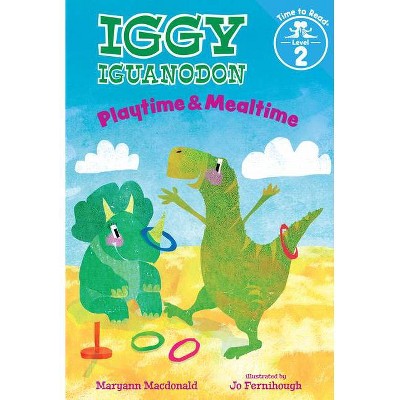 Playtime & Mealtime (Iggy Iguanodon: Time to Read, Level 2) - by  Maryann MacDonald (Hardcover)