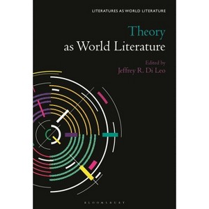 Theory as World Literature - (Literatures as World Literature) by  Jeffrey R Di Leo & Thomas Oliver Beebee & Sofia Ahlberg (Hardcover) - 1 of 1