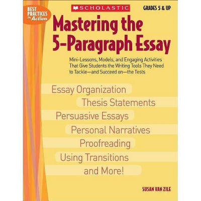 Mastering the 5-Paragraph Essay - (Best Practices in Action) by  Susan Van Zile (Paperback)