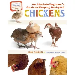 An Absolute Beginner's Guide to Keeping Backyard Chickens - by  Jenna Woginrich (Paperback)