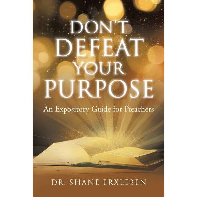 Don't Defeat Your Purpose - by  Shane Erxleben (Paperback)