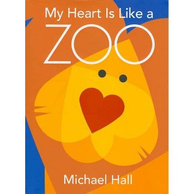 My Heart Is Like a Zoo - by  Michael Hall (Hardcover)