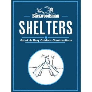 Backwoodsman Shelters - (Backwoodsman Book) by  The Backwoodsman (Hardcover) - 1 of 1