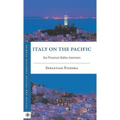 Italy on the Pacific - (Italian and Italian American Studies (Palgrave Hardcover)) by  S Fichera (Hardcover)