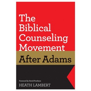The Biblical Counseling Movement After Adams - by  Heath Lambert (Paperback) - 1 of 1