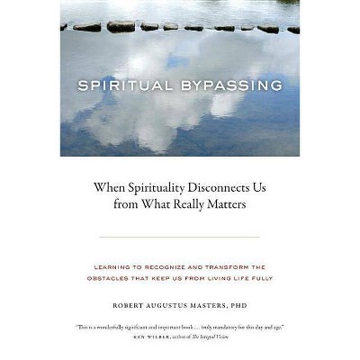 Spiritual Bypassing - by  Robert Augustus Masters (Paperback)