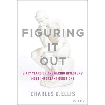 Figuring It Out - by  Charles D Ellis (Hardcover)