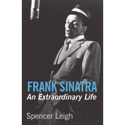 Frank Sinatra: An Extraordinary Life - by  Spencer Leigh (Paperback)