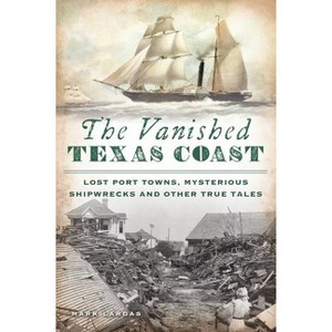 The Vanished Texas Coast - by Mark Lardas (Paperback) - 1 of 1
