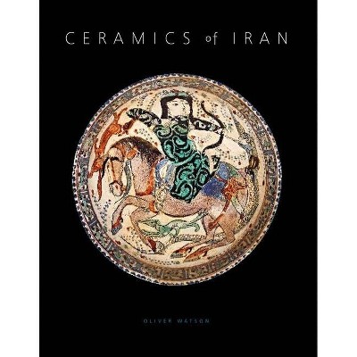 Ceramics of Iran - by  Oliver Watson (Hardcover)