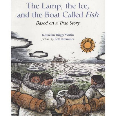 The Lamp, the Ice, and the Boat Called Fish - by  Jacqueline Briggs Martin (Paperback)