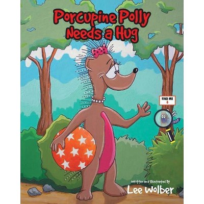 Porcupine Polly Needs a Hug - by  Lee Wolber (Paperback)