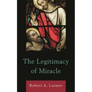 Legitimacy of Miracle - by  Robert A Larmer (Hardcover) - 1 of 1