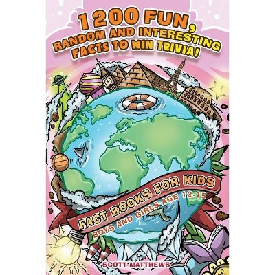 1200 Fun, Random & Interesting Facts To Win Trivia! - Fact Books For Kids (Boys and Girls Age 12 - 15) - by  Scott Matthews (Paperback)