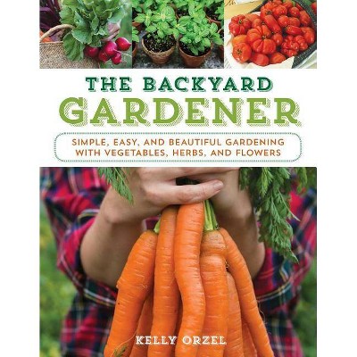 The Backyard Gardener - by  Kelly Orzel (Paperback)