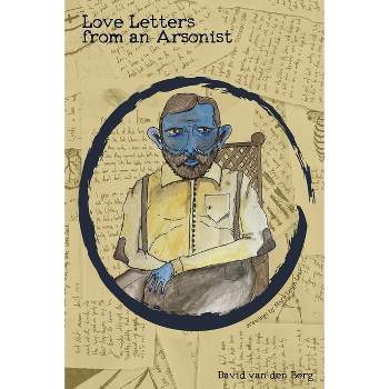 Love Letters from an Arsonist - by  David Van Den Berg (Paperback)