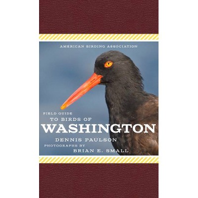 American Birding Association Field Guide to Birds of Washington - (American Birding Association State Field) by  Dennis Paulson (Paperback)