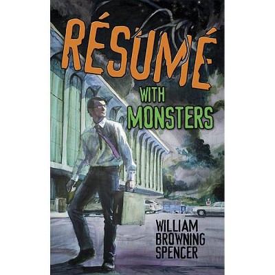 Résumé with Monsters - by  William Browning Spencer (Paperback)