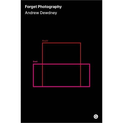 Forget Photography - by  Andrew Dewdney (Hardcover)