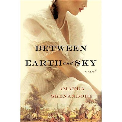 Between Earth and Sky -  by Amanda Skenandore (Paperback)