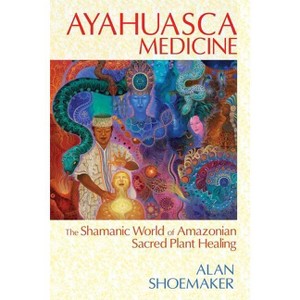 Ayahuasca Medicine - by  Alan Shoemaker (Paperback) - 1 of 1