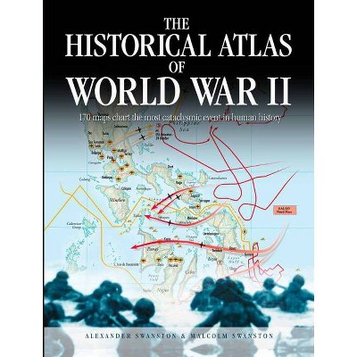 The Historical Atlas of World War II - by  Alexander Swanston & Malcolm Swanston (Paperback)