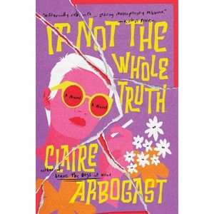 If Not the Whole Truth - by  Claire S Arbogast (Paperback) - 1 of 1