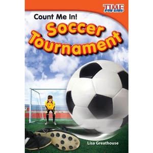 Count Me In! Soccer Tournament - (Time for Kids(r) Informational Text) 2nd Edition by  Lisa Greathouse (Paperback) - 1 of 1