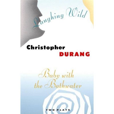 Laughing Wild and Baby with the Bathwater - by  Christopher Durang (Paperback)