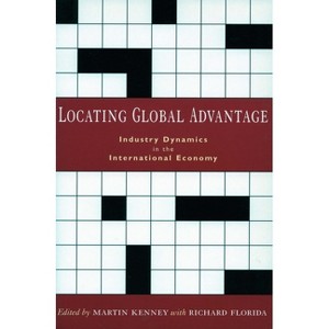 Locating Global Advantage - (Innovation and Technology in the World Economy) by  Martin Kenney & Richard Florida (Paperback) - 1 of 1