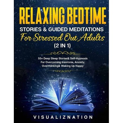 Relaxing Bedtime Stories & Guided Meditations For Stressed Out Adults (2 in 1) - by  Visualiznation (Paperback)