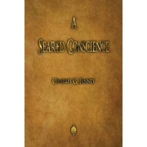 A Seared Conscience - by  Charles G Finney (Paperback) - 1 of 1