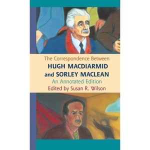 The Correspondence Between Hugh MacDiarmid and Sorley MacLean - Annotated by  Susan R Wilson (Hardcover) - 1 of 1