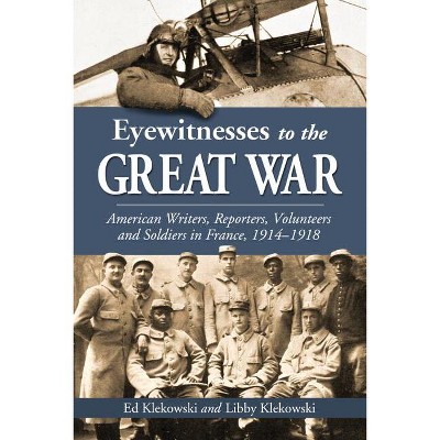 Eyewitnesses to the Great War - by  Ed Klekowski & Libby Klekowski (Paperback)