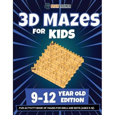 3D Mazes For Kids - 9-12 Year Old Edition - Fun Activity Book Of Mazes For Girls And Boys (9-12) - by  Brain Trainer (Paperback)