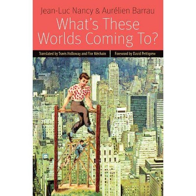 What's These Worlds Coming To? - (Forms of Living) by  Jean-Luc Nancy & Aurélien Barrau (Paperback)