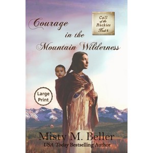 Courage in the Mountain Wilderness - (Call of the Rockies) Large Print by  Misty M Beller (Paperback) - 1 of 1