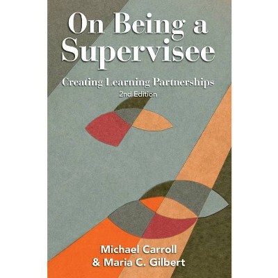 On Being a Supervisee - 2nd Edition by  Michael Carroll & Maria C Gilbert (Paperback)