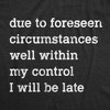 Mens Due To Forseen Circumstances I Will Be Late T Shirt Funny Sarcastic Text Graphic Tee For Guys - Crazy Dog Men's T Shirt - 2 of 4