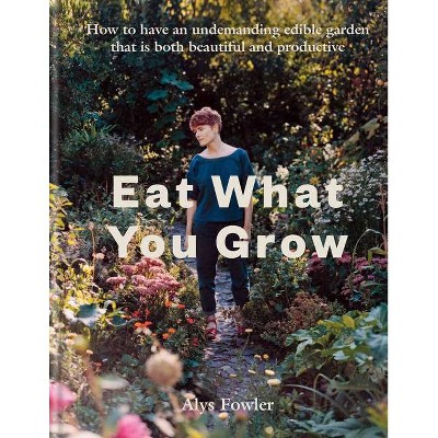 Eat What You Grow - by  Alys Fowler (Hardcover)